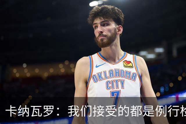 卡纳瓦罗：我们接受的都是例行检查，没有不体面或不尊重的对待