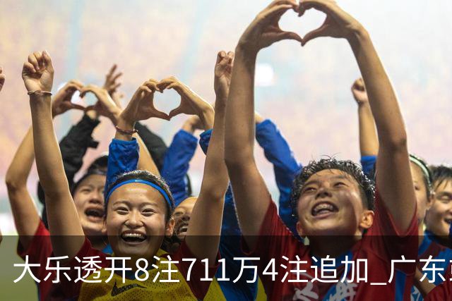 大乐透开8注711万4注追加 广东或爆3839万大奖