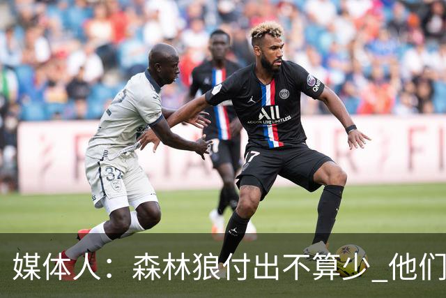 媒体人：森林狼付出不算少 他们确实需要变化 之前的阵容到上限了