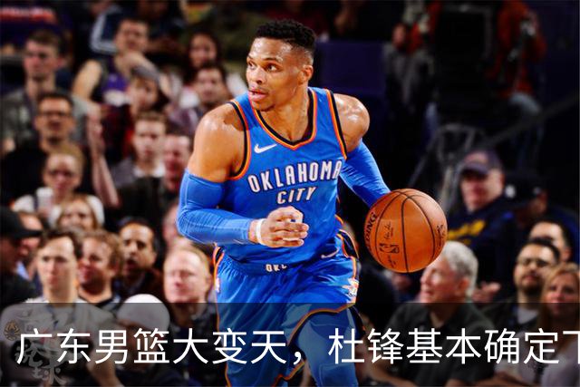 广东男篮大变天，杜锋基本确定下课，六大问题明显，球迷直呼“天亮了”！