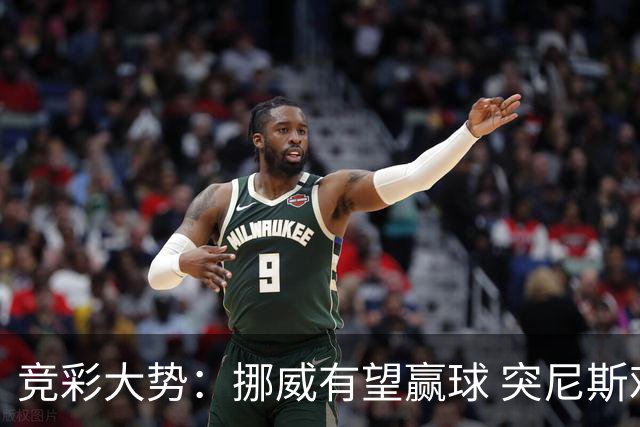 竞彩大势：挪威有望赢球 突尼斯难有作为