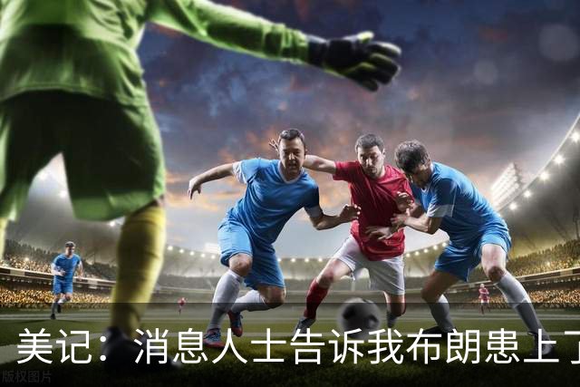 美记：消息人士告诉我布朗患上了一种“病” 他总觉得自己最聪明