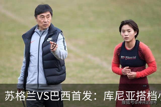 苏格兰VS巴西首发：库尼亚搭档小熊拉扬 内马尔替补
