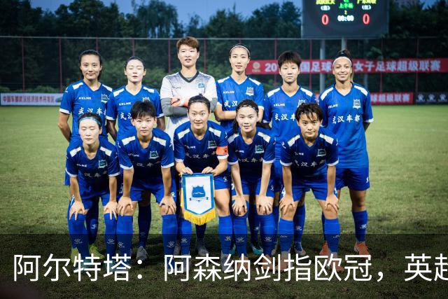 阿尔特塔：阿森纳剑指欧冠，英超冠军只是起点