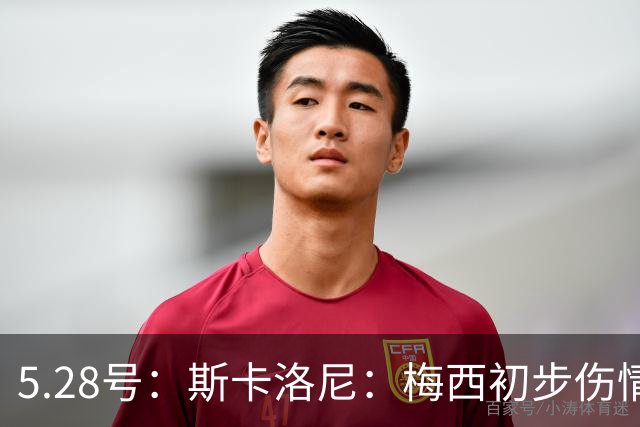 5.28号：斯卡洛尼：梅西初步伤情不算太糟阿根廷队遭遇伤病潮