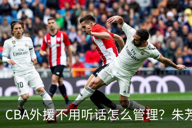 CBA外援不用听话怎么管理？朱芳雨：翻译会给他看我以前是什么状态