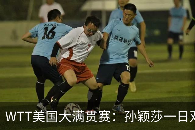WTT美国大满贯赛：孙颖莎一日双赛过关